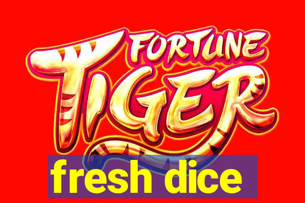 fresh dice