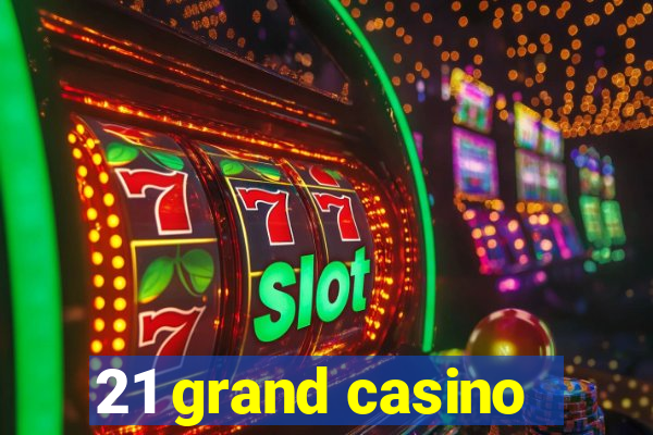 21 grand casino